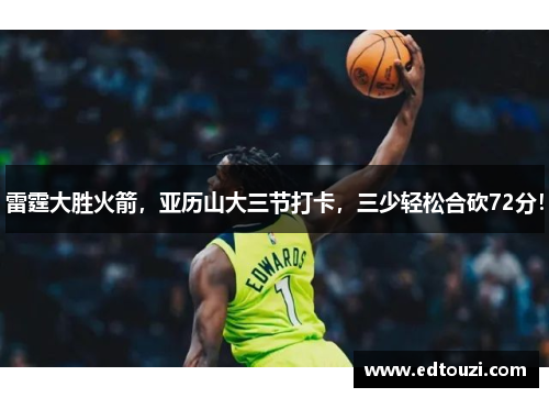 雷霆大胜火箭，亚历山大三节打卡，三少轻松合砍72分！