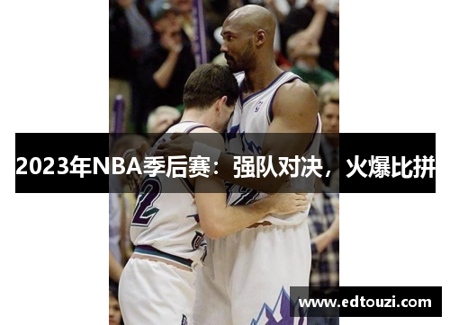 2023年NBA季后赛：强队对决，火爆比拼