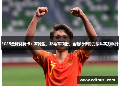 FC25金球奖特卡：罗德里、邦马蒂领衔，全新特卡助力球队实力飙升