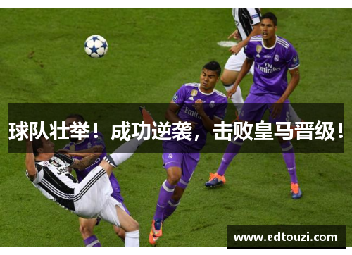 球队壮举！成功逆袭，击败皇马晋级！