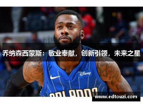 乔纳森西蒙斯：敬业奉献，创新引领，未来之星